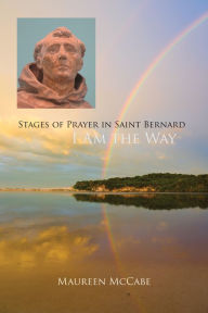 Title: I Am the Way: Stages of Prayer in Saint Bernard, Author: Maureen F. McCabe OCSO