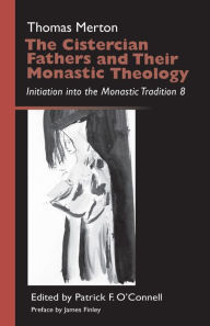 Title: The Cistercian Fathers and Their Monastic Theology: Initiation into the Monastic Tradition 8, Author: Thomas Merton OCSO