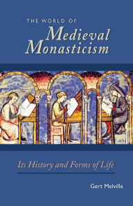 Title: The World of Medieval Monasticism: Its History and Forms of Life, Author: Gert Melville