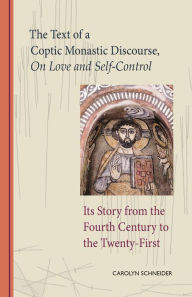 Title: The Text of a Coptic Monastic Discourse On Love and Self-Control: Its Story from the Fourth Century to the Twenty-First, Author: Carolyn Schneider