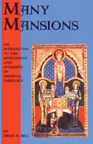 Title: Many Mansions: An Introduction to the Development and Diversity of Medieval Theology, Author: David N. Bell