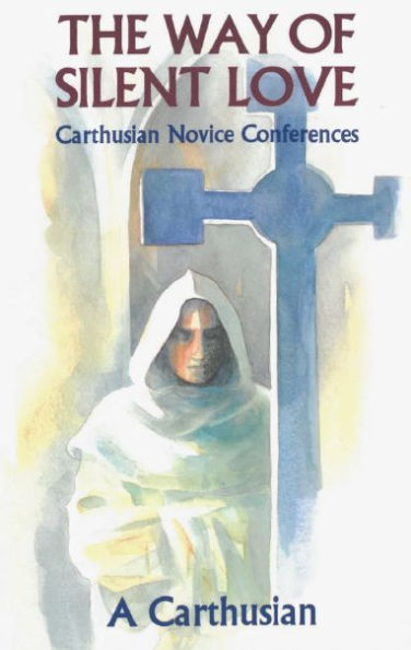 The Way of Silent Love: Carthusian Novice Conferences Volume 149