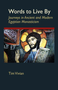 Title: Words to Live By: Journeys in Ancient and Modern Egyptian Monasticism, Author: Tom Vivian