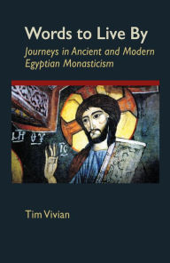 Title: Words to Live by: Journeys in Ancient and Modern Egyptian Monasticism Volume 207, Author: Tim Vivian