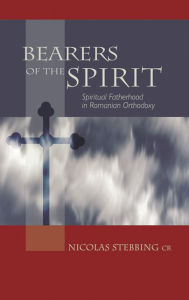 Title: Bearers Of The Spirit: Spiritual Fatherhood in the Romanian Orthodox Tradition, Author: Nicolas Stebbing CR