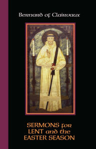 Title: Sermons for Lent and the Easter Season: Sermons for Lent and the Easter Season, Author: Bernard of Clairvaux
