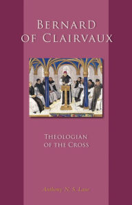 Title: Bernard of Clairvaux: Theologian of the Cross, Author: Anthony N.S. Lane