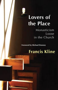 Title: Lovers of the Place: Monasticism Loose in the Church, Author: Francis Kline OCSO