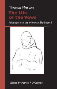 Title: The Life of the Vows: Initiation into the Monastic Tradition 6, Author: Thomas Merton OCSO