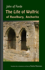 Title: The Life of Wulfric of Haselbury, Anchorite, Author: John of Ford