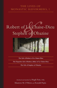 Title: Lives Of Monastic Reformers, 1: Robert of La Chaise-Dieu and Stephen of Obazine, Author: Hugh Feiss OSB