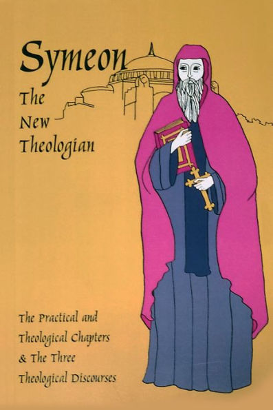 Symeon the New Theologian: The Theological and Practical Treatises and the Three Theological Discourses