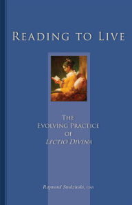 Title: Reading To Live: The Evolving Practice of Lectio Divina, Author: Raymond Studzinski OSB