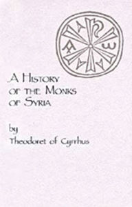 Title: A History of the Monks of Syria (Cistercian Studies Series #88), Author: Theodoret of Cyrus