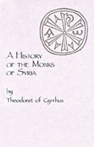 Title: A History of the Monks of Syria by Theodoret of Cyrrhus: Volume 88, Author: Theodoret of Cyrrhus