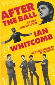 Title: After the Ball: Pop Music from Rag to Rock / Edition 1, Author: Ian Whitcomb