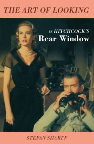 Title: The Art of Looking in Hitchcock's Rear Window, Author: Stefan Sharff