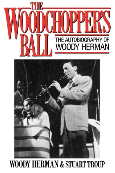 The Woodchopper's Ball: The Autobiography of Woody Herman / Edition 1