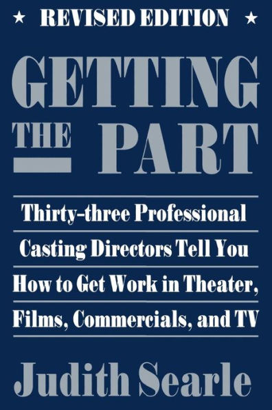 Getting the Part: Thirty-Three Professional Casting Directors Tell You How to Get Work in Theater, Films and TV