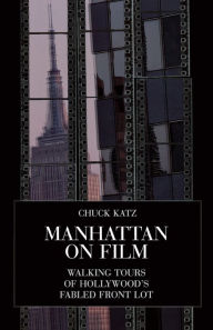 Title: Manhattan on Film 1: Walking Tours of Hollywood's Fabled Front Lot, Author: Chuck Katz