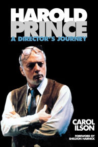 Title: Harold Prince: A Director's Journey, Author: Carol Ilson