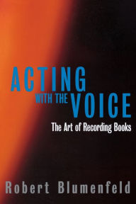 Title: Acting with the Voice: The Art of Recording Books, Author: Robert Blumenfeld