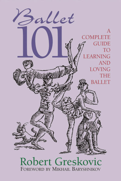 Ballet 101: A Complete Guide to Learning and Loving the Ballet