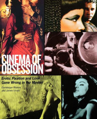 Title: Cinema of Obsession: Erotic Fixation and Love Gone Wrong in the Movies, Author: James Ursini