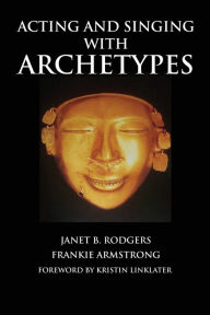 Title: Acting and Singing with Archetypes, Author: Janet B. Rodgers