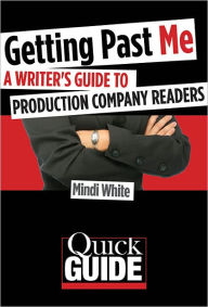 Title: Getting Past Me: A Writer's Guide to Production Company Readers, Author: Mindi White