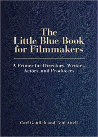 Title: The Little Blue Book for Filmmakers: A Primer for Directors, Writers, Actors and Producers, Author: Carl Gottlieb