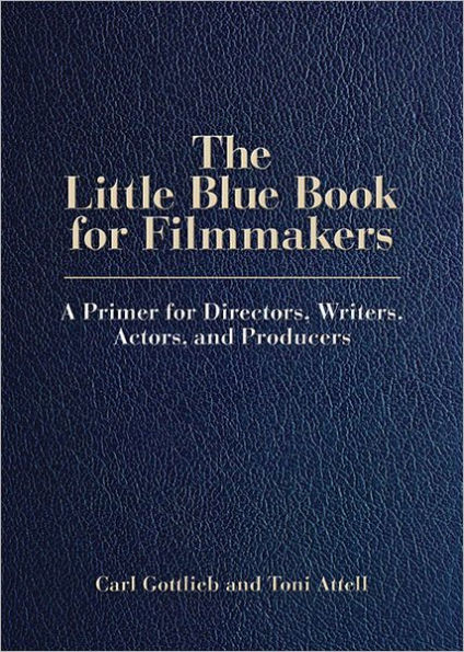 The Little Blue Book for Filmmakers: A Primer Directors, Writers, Actors and Producers