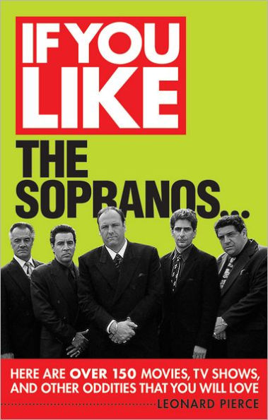 If You Like The Sopranos...: Here Are Over 150 Movies, TV Shows, and Other Oddities That You Will Love
