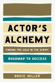 Title: Actor's Alchemy: Finding the Gold in the Script, Author: Bruce Miller