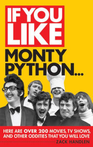 Title: If You Like Monty Python...: Here Are Over 200 Movies, TV Shows and Other Oddities That You Will Love, Author: Zack Handlen