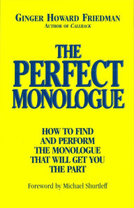 Title: The Perfect Monologue: How to Find and Perform the Monologue That Will Get You the Part, Author: Ginger Howard Friedman