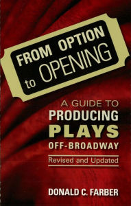 Title: From Option to Opening and Updated: A Guide to Producing Plays Off-Broadway, Author: Donald C. Farber