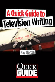Title: A Quick Guide to Television Writing, Author: Ray Morton