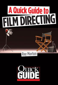 Title: A Quick Guide to Film Directing, Author: Ray Morton