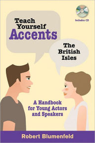 Title: Teach Yourself Accents: The British Isles: A Handbook for Young Actors and Speakers, Author: Robert Blumenfeld