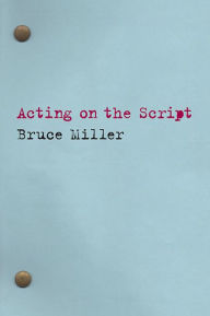 Title: Acting on the Script, Author: Bruce Miller