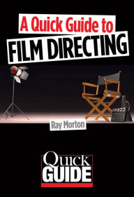 Title: A Quick Guide to Film Directing, Author: Ray Morton