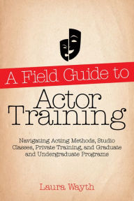 Title: A Field Guide to Actor Training, Author: Laura Wayth