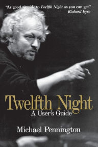 Title: Twelfth Night: A User's Guide, Author: Michael Pennington