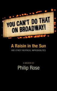 Title: You Can't Do That on Broadway!: A Raisin in the Sun and Other Theatrical Improbabilities, Author: Philip Rose