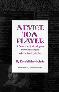 Title: Advice to a Player: A Collection of Monologues from Shakespeare with Explanatory Notes, Author: Donald MacKechnie