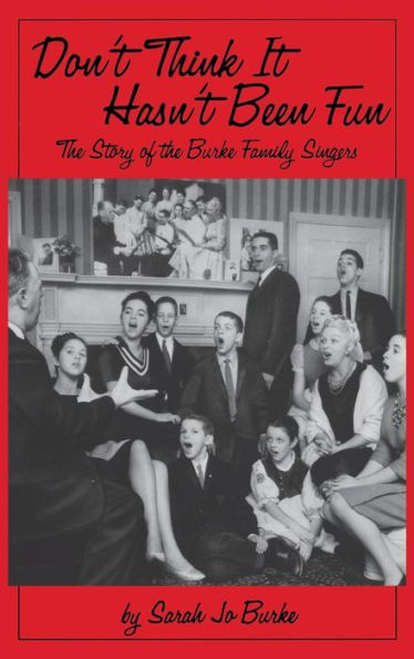 Don't Think It Hasn't Been Fun: the Story of Burke Family Singers