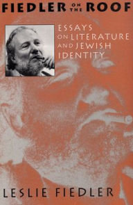 Title: Fiedler on the Roof: Essays on Literature and Jewish Identity, Author: Leslie Fiedler