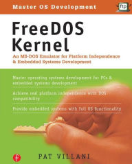 Title: FreeDOS Kernel: An MS-DOS Emulator for Platform Independence & Embedded System Development / Edition 1, Author: Pat Villani