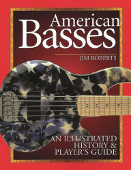 Title: American Basses: An Illustrated History & Player's Guide, Author: Jim Roberts